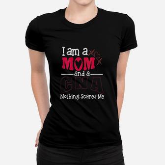 I Am A Mom And A Cna Nothing Scares Me Ladies Tee - Seseable