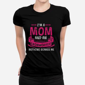 I Am A Mom And Ironworker Nothing Scares Me Gift Ladies Tee - Seseable
