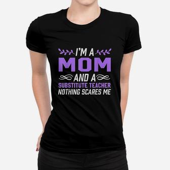 I Am A Mom And Substitute Teacher Nothing Scares Me Ladies Tee - Seseable