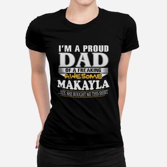 I-am-a-proud-dad-of-freaking-awesome-makayla-yes,-she-bought-me-this-t-shirt T-shirt Ladies Tee - Seseable