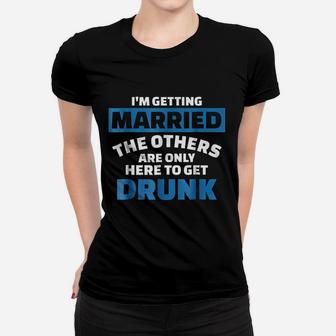 I Am Getting Married The Others Get Drunk Ladies Tee - Seseable