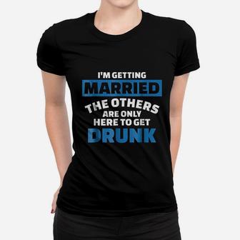 I Am Getting Married The Others Get Drunk Women T-shirt - Seseable