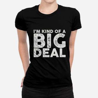 I Am Kind Of A Big Deal Funny Sarcastic Novelty People Know Me Ladies Tee - Seseable