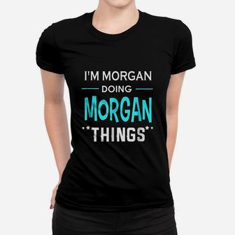 I Am Morgan Doing Morgan Things Funny First Name Ladies Tee - Seseable