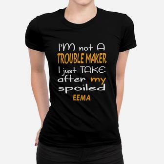 I Am Not A Trouble Maker I Just Take After My Spoiled Eema Funny Women Saying Ladies Tee - Seseable