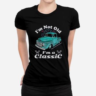 I Am Not Old I Am A Classic Vintage Antique Car Truck Gift Ladies Tee - Seseable