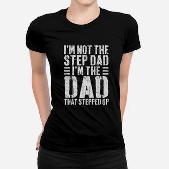 I Am Not The Step Dad I Am The Dad That Stepped Up Ladies Tee - Seseable