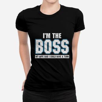 I Am The Boss Funny Joke Husband Dad Humor Wife Boss Ladies Tee - Seseable