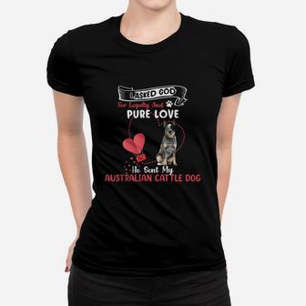 I Asked God For Loyalty And Pure Love He Sent My Australian Cattle Dog Funny Dog Lovers Women T-shirt - Seseable