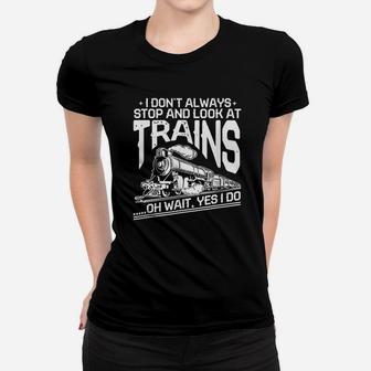 I Dont Always Stop And Look At Trains Funny Ladies Tee - Seseable
