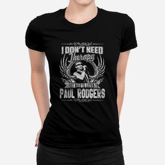 I Dont Need Therapy I Just Need To Listen To Paul Rodgers Tshirt Ladies Tee - Seseable