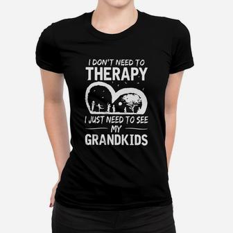I Dont Need To Therapy I Just Need To See My Grandkids Women T-shirt - Seseable