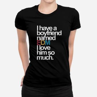 I Have A Boyfriend Named Edm I Love Him So Much Ladies Tee - Seseable