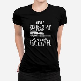I Have A Retirement Plan Ill Be Playing Guitar Cool Ladies Tee - Seseable