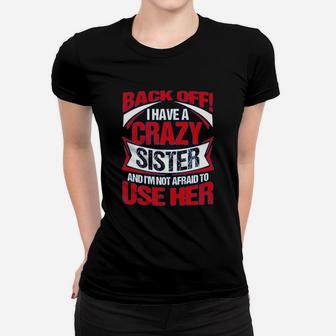 I Have Crazy Sister And I Am Not Afraid To Use Her Ladies Tee - Seseable