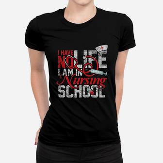 I Have No Life I Am In Nursing School Gifts Nurse Ladies Tee - Seseable