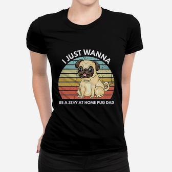 I Just A Wanna Be A Stay At Home Pug Dad Funny Pug Ladies Tee - Seseable