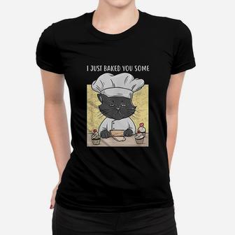 I Just Baked You Some Cupcakes Cat Bakes Cupcakes Ladies Tee - Seseable