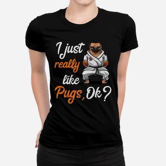 I Just Really Like Pug Dogs Funny Karate Martial Arts Ladies Tee - Seseable