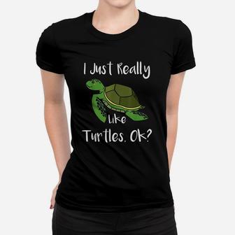 I Just Really Like Turtles Ok Funny Sea Turtle Ladies Tee - Seseable