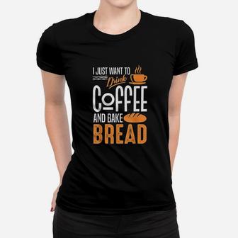I Just Want To Drink Coffee And Bake Bread Ladies Tee - Seseable