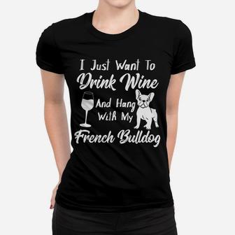 I Just Want To Drink Wine And Hang With My French Bulldog Ladies Tee - Seseable
