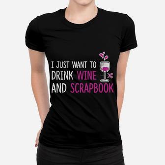 I Just Want To Drink Wine And Scrapbook Fun Crafting Tee Ladies Tee - Seseable