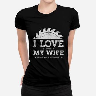 I Love It When My Wife Funny Woodworker Carpenter Craftsman Women T-shirt - Seseable