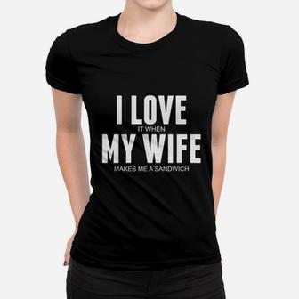 I Love It When My Wife Makes Me A Sandwich Ladies Tee - Seseable