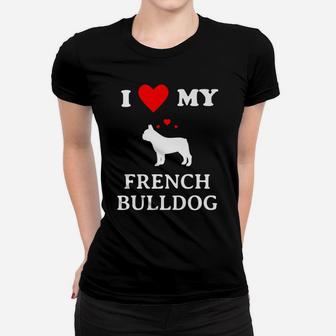 I Love My French Bulldog Frenchie Dog Lovers Ladies Tee - Seseable