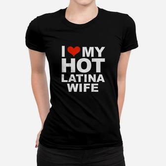 I Love My Hot Latina Wife Husband Marriage Love Gift Present Women T-shirt - Seseable