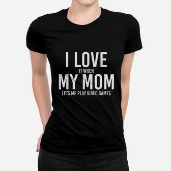 I Love My Mom When She Let Me Play Video Games. Best Gift Ladies Tee - Seseable