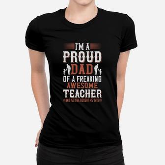 I m A Proud Dad Of A Freaking Awesome Teacher And Yes She Bought Me This Ladies Tee - Seseable
