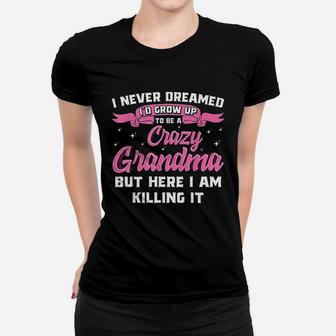 I Never Dreamed Id Grow Up To Be A Crazy Grandma Ladies Tee - Seseable