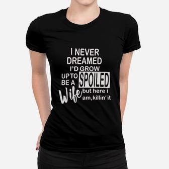I Never Dreamed I'd Grow Up To Be A Spoiled Wife Ladies Tee - Seseable