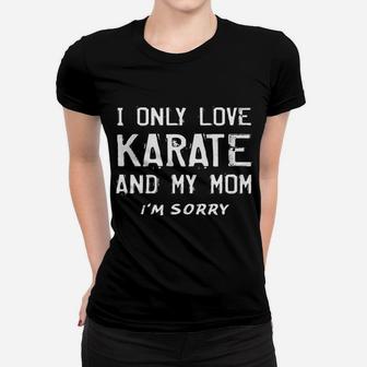 I Only Love Karate And My Mom Funny Karateka Mother Ladies Tee - Seseable