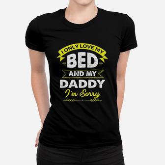 I Only Love My Bed And My Daddy Im Sorry Shirt Ladies Tee - Seseable