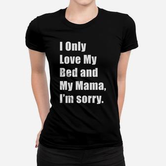 I Only Love My Bed And My Mama Im Sorry Ladies Tee - Seseable