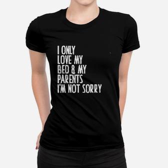 I Only Love My Bed And My Parent I Am Not Sorry Ladies Tee - Seseable
