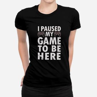 I Paused My Game To Be Here Video Game Funny Ladies Tee - Seseable