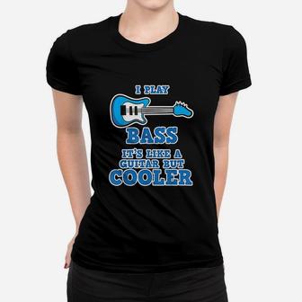 I Play Bass It Is Like Guitar But Cooler Bass Guitar Ladies Tee - Seseable