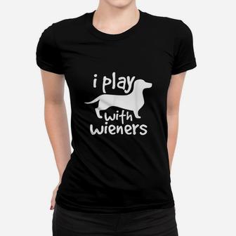 I Play With Wieners Funny Dachshunds Weiners Dog Ladies Tee - Seseable
