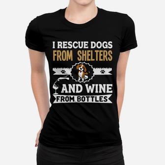 I Rescue Dogs From Shelters And Wine From Bottles Ladies Tee - Seseable