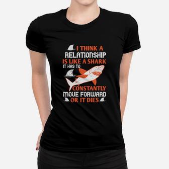 I Think A Relationship Is Like A Shark It Has To Constantly Move Forward Or It Dies Ladies Tee - Seseable