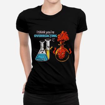 I Think Youre Overreacting Funny Chemistry Science Humor Ladies Tee - Seseable