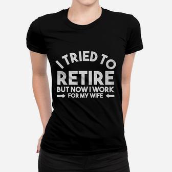 I Tried To Retire But Now I Work For My Wife Quote Ladies Tee - Seseable