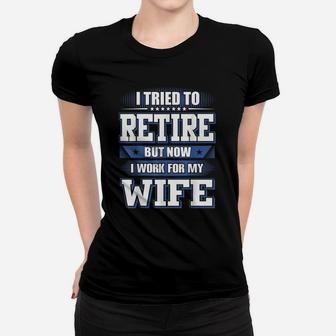 I Tried To Retire But Now I Work For My Wife Quote Ladies Tee - Seseable