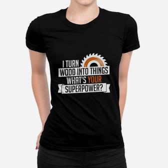 I Turn Wood Into Things Superpower Carpenter Women T-shirt - Seseable