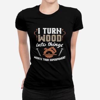 I Turn Wood Into Things What's Your Superpower T-shirt Women T-shirt - Seseable