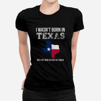 I Wasnt Born In Texas But I Got Here As Fast As I Could Women T-shirt | Seseable CA
